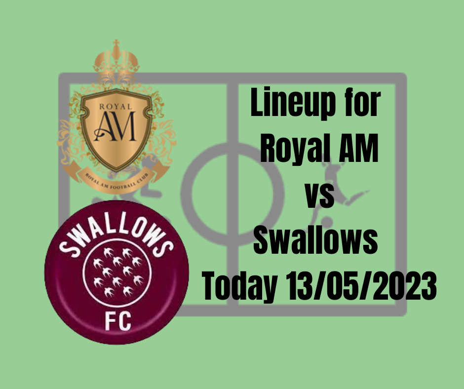 Royal AM vs Swallows Fc starting lineup today