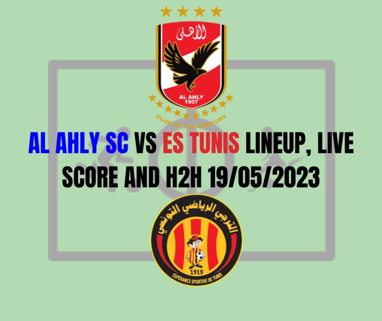 Al Ahly SC vs ES Tunis lineup, live score and H2H 19/05/2023