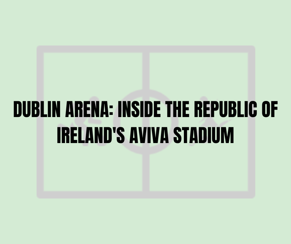Dublin Arena: Inside the Republic of Ireland's Aviva Stadium