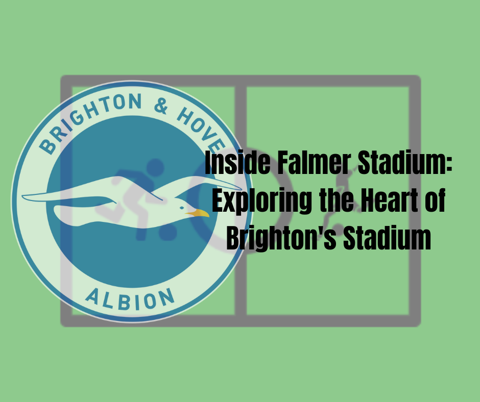 Inside Falmer Stadium: Exploring the Heart of Brighton's Stadium