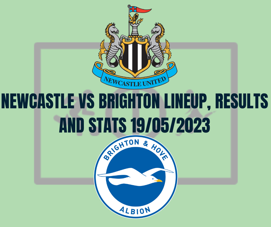 Newcastle vs Brighton Lineup, Results And Stats 19/05/2023