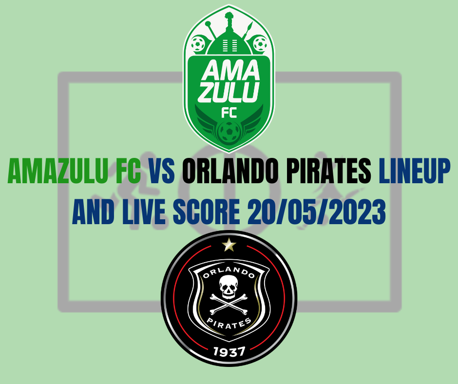 AmaZulu FC vs Orlando Pirates Lineup and Live Score 20/05/2023