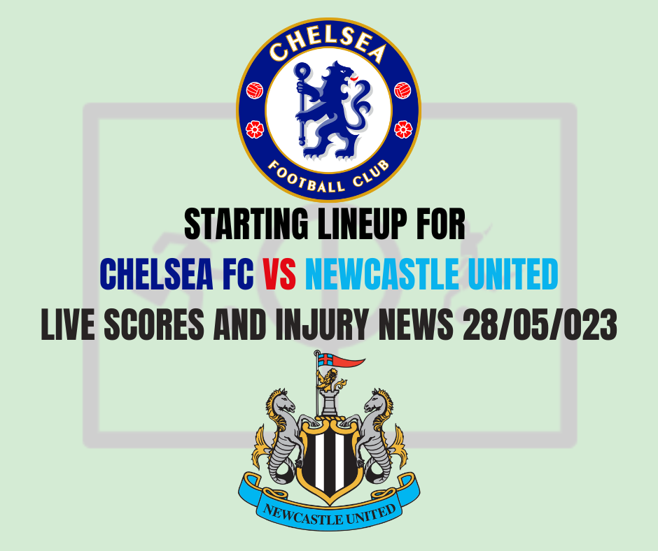Starting Lineup For Chelsea vs Newcastle United, News 28/05/023