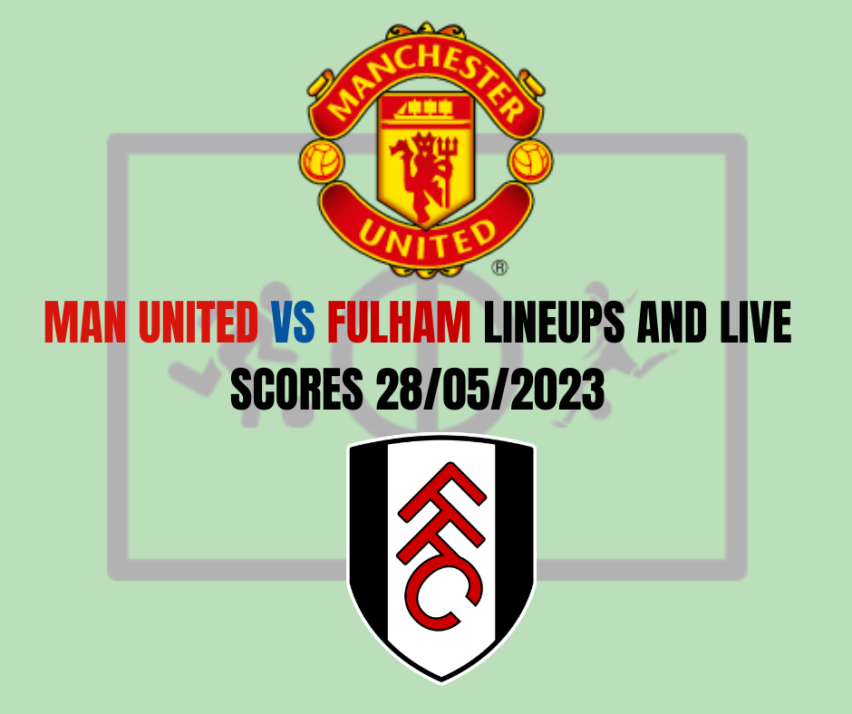Man United vs Fulham Lineups and Live Scores