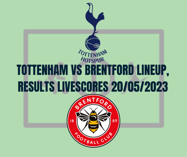 Tottenham vs Brentford Lineup, Results Livescores 20/05/2023