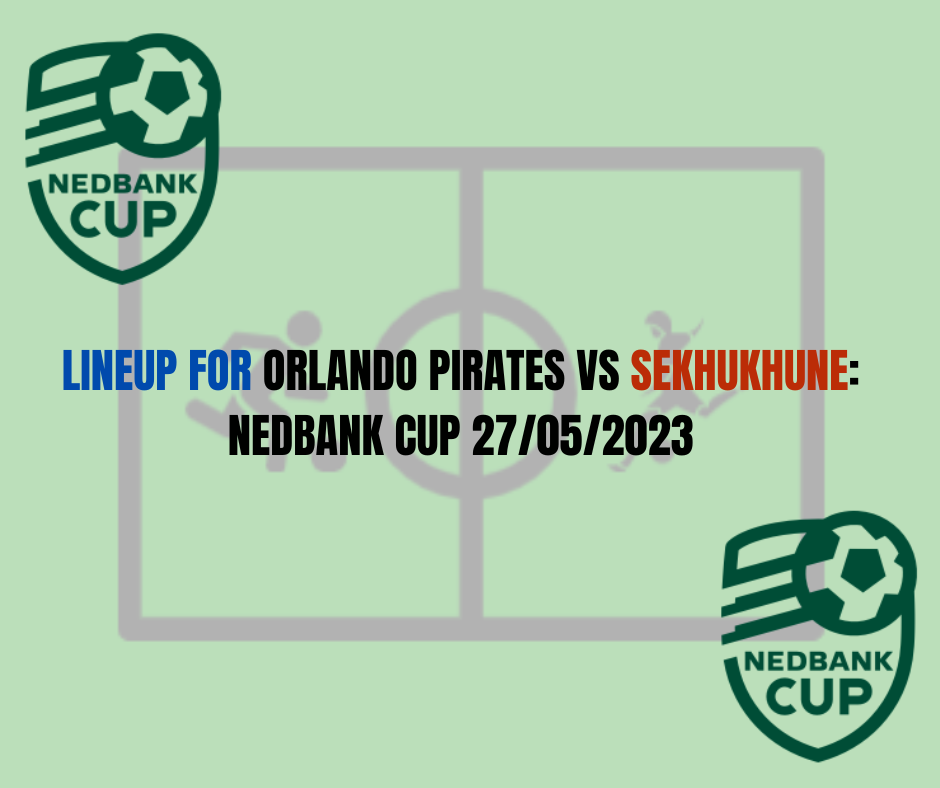 Lineup For Orlando Pirates vs Sekhukhune: Nedbank Cup Final Results live scores Today