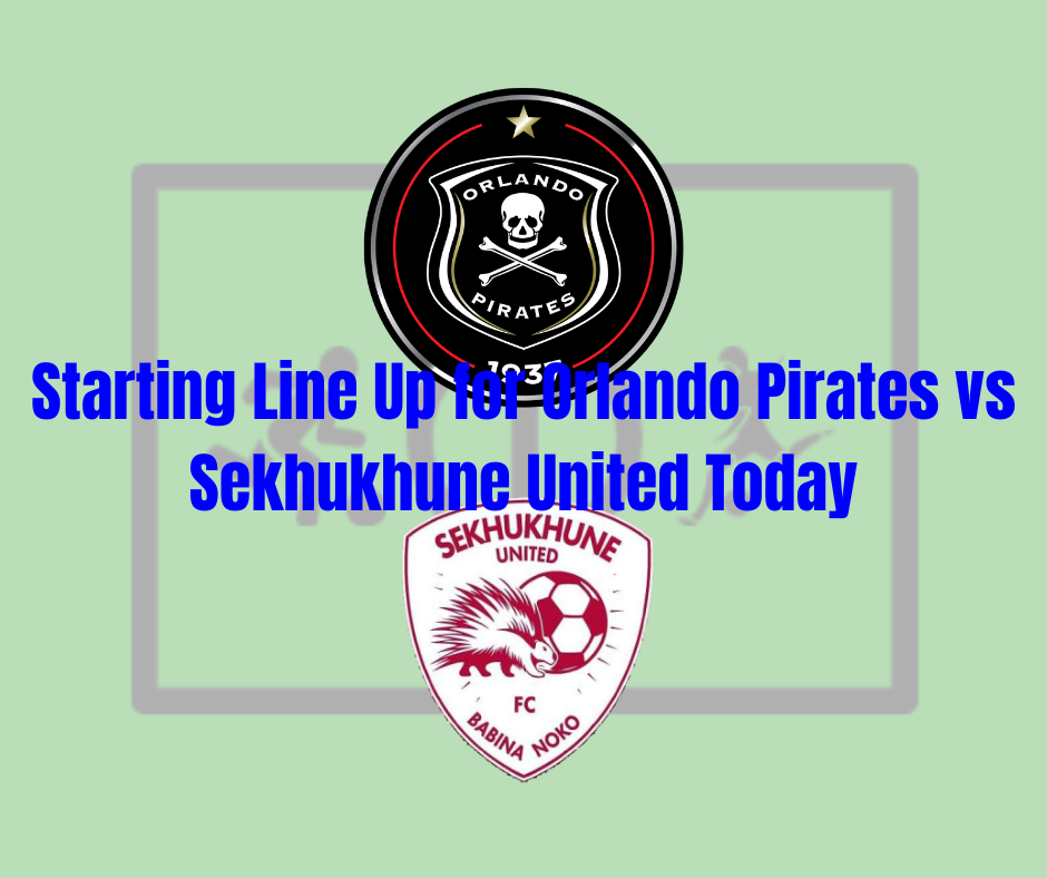Starting Line Up for Orlando Pirates vs Sekhukhune United Today 13/05/2023