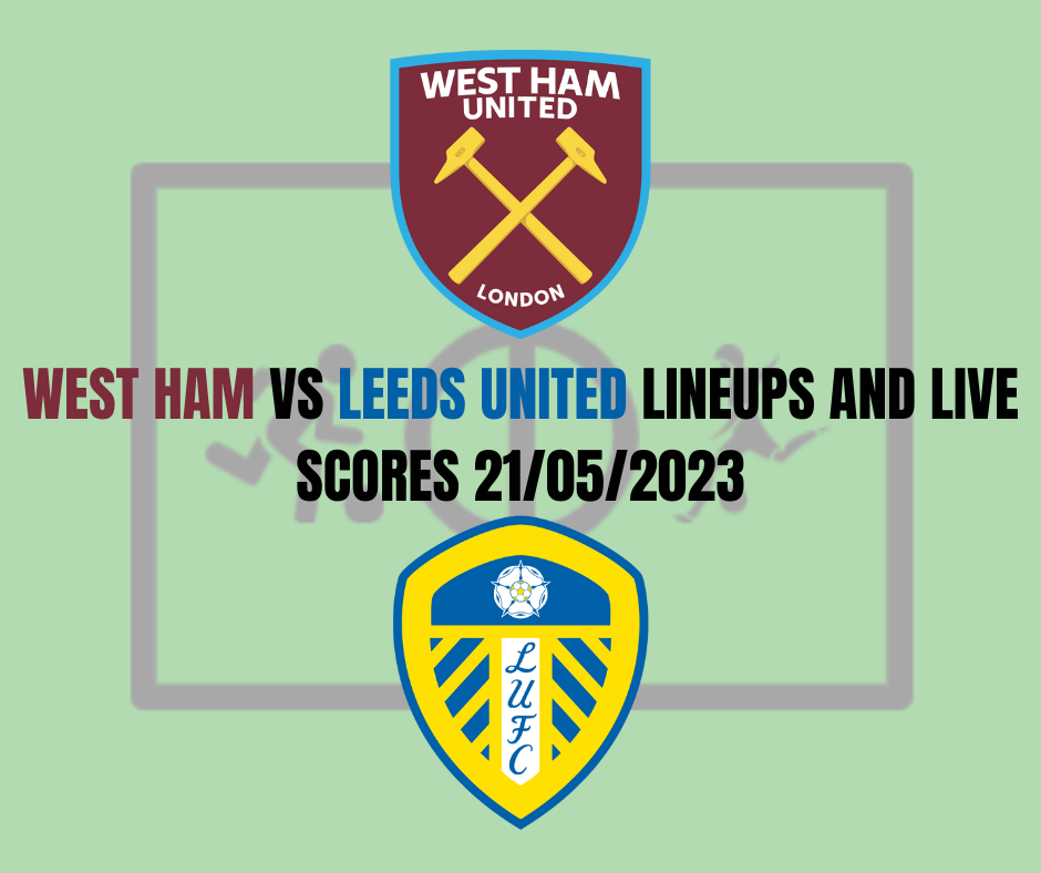 West Ham vs Leeds United Lineups And Live Scores