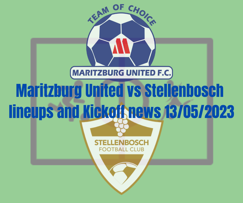 Maritzburg United vs Stellenbosch lineups and Kickoff news 13/05/2023