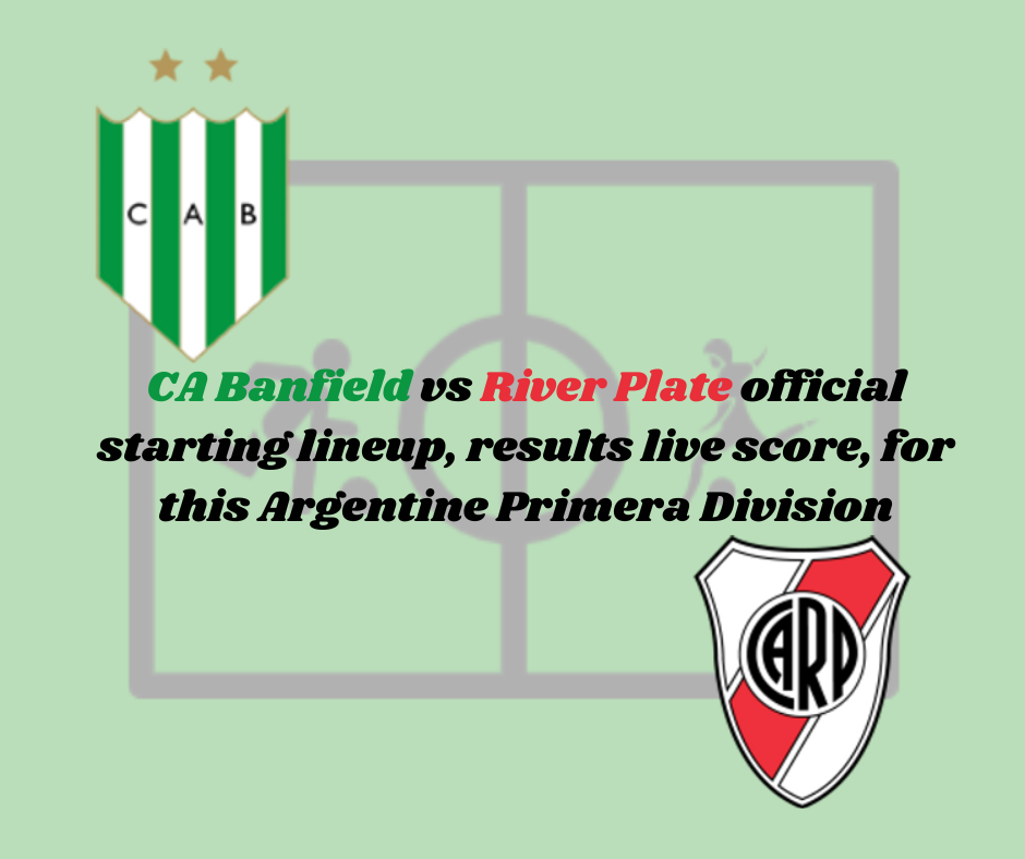 Banfield vs River Plate Starting lineups | CA Banfield vs River Plate official starting lineup, results live score, for this Argentine Primera Division match on 13/06/2023.
