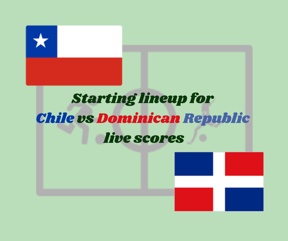 Chile vs Dominican Republic lineups: official starting lineup Today, results live scores, for this FIFA international Friendly match.