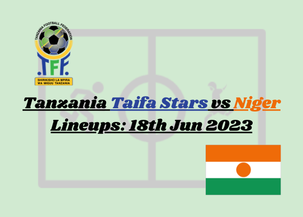 Tanzania Taifa Stars vs Niger Lineups: Kikosi Cha Taifa Stars Leo dhidi ya Niger starting Lineup Africa Cup of Nations AFCON - Qualification.