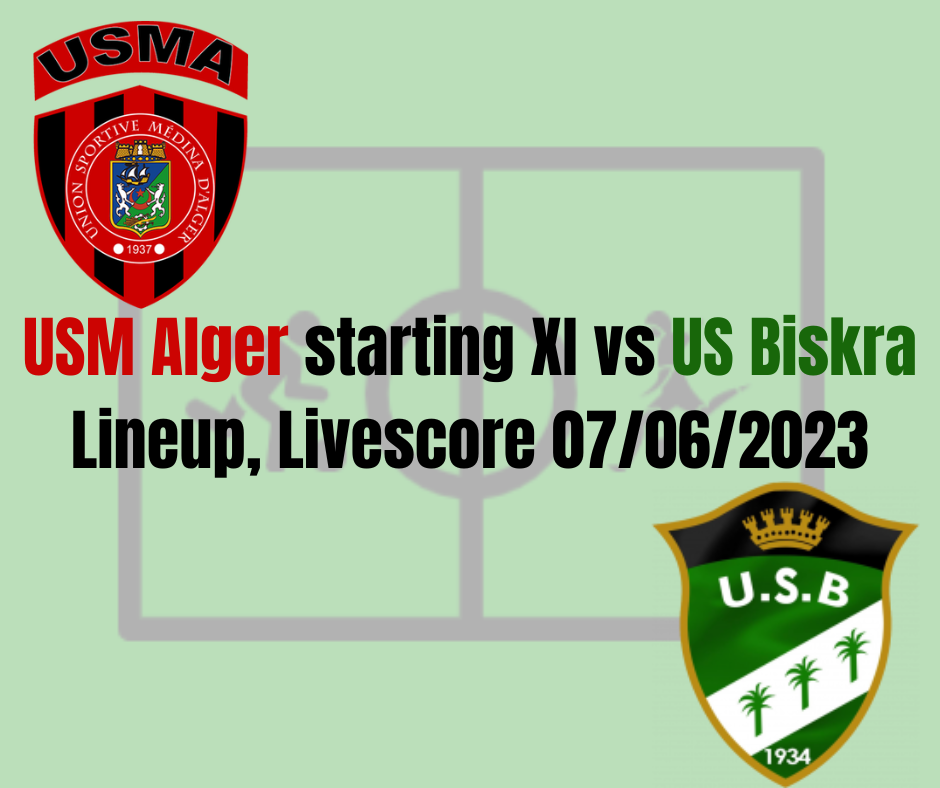 USM Alger starting XI vs US Biskra Lineup, Livescore 07/06/2023