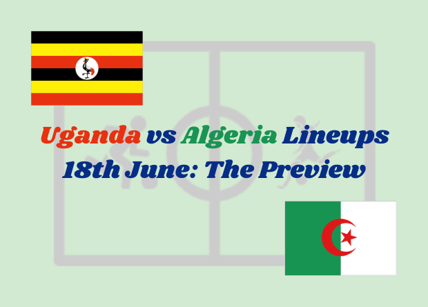 Uganda vs Algeria Lineups 18th June: The Preview