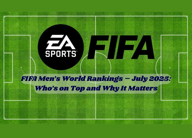 FIFA Men’s World Rankings – July 2025: Who’s on Top and Why It Matters